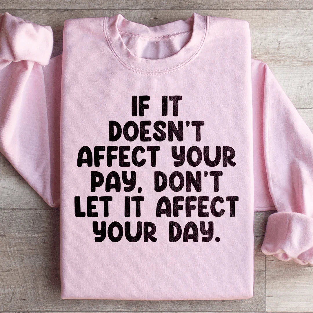 If It Doesn't Affect Your Pay Sweatshirt