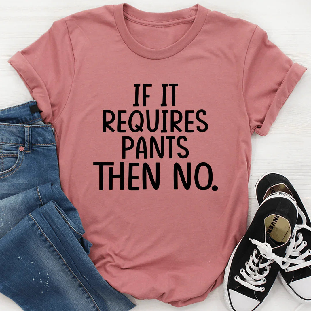 If It Requires Pants Then No Tee - Korvel