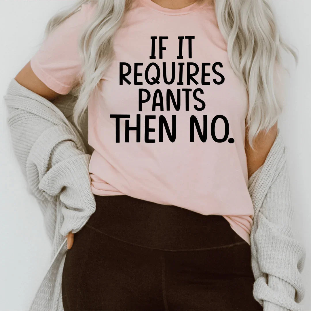 If It Requires Pants Then No Tee - Korvel