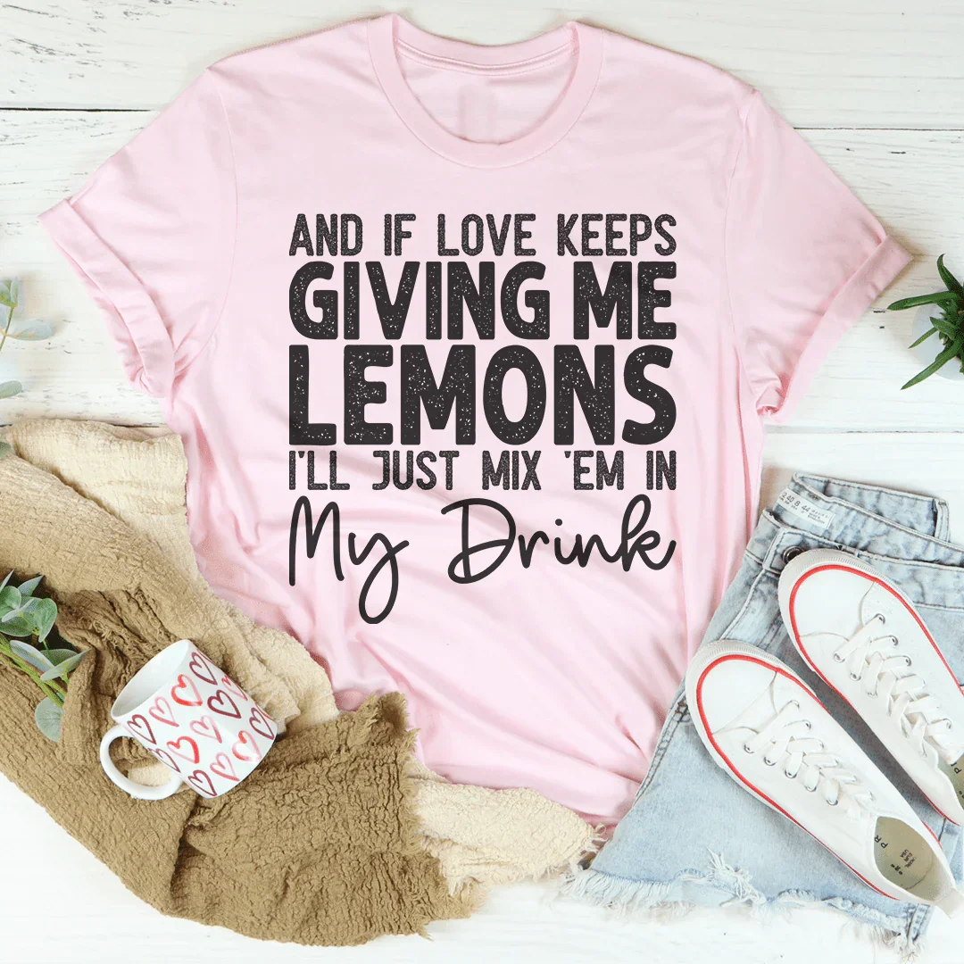 If Love Keeps Giving Me Lemons Tee - Korvel