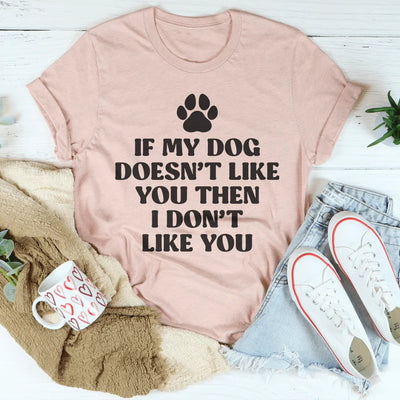 If My Dog Doesn't Like You Then I Don't Like You Tee