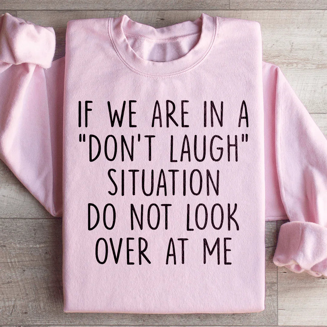 If We Are In A Don't Laugh Situation Sweatshirt