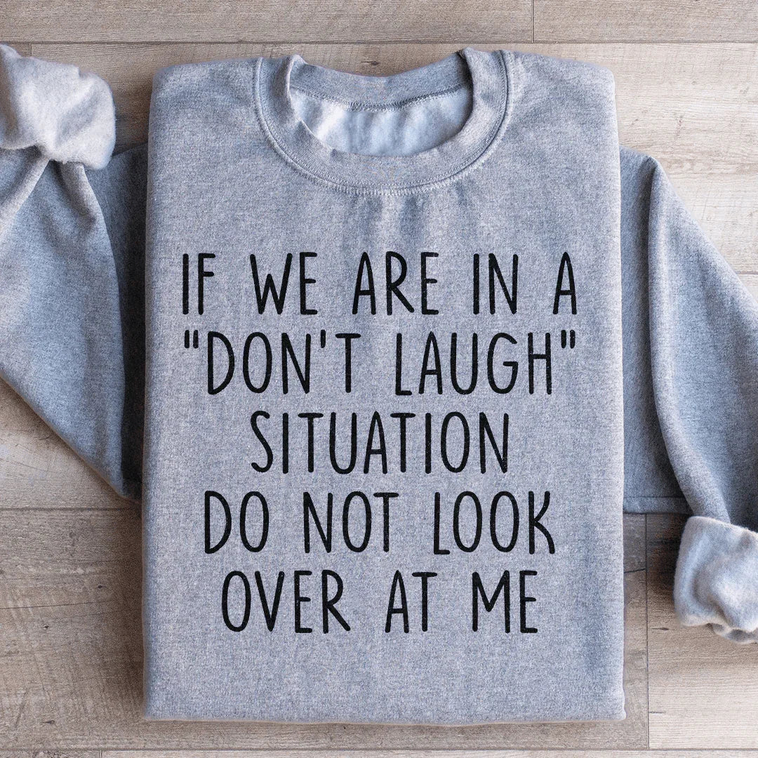 If We Are In A Don't Laugh Situation Sweatshirt