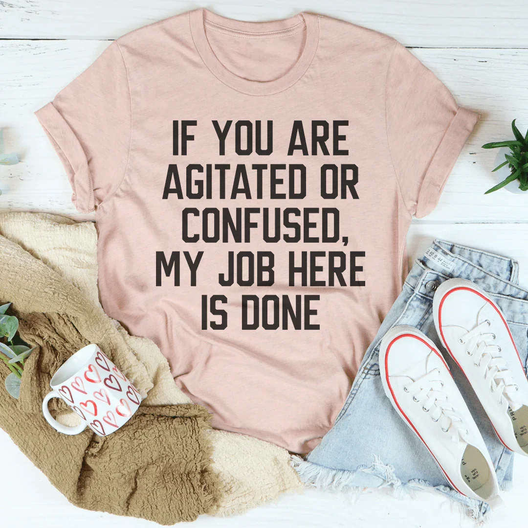 If You Are Agitated Or Confused Tee