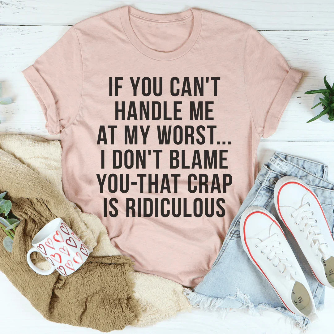 If You Can't Handle Me At My Worst Tee