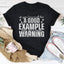 If You Cannot Be A Good Example, Be A Good Warning T-Shirt