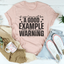 If You Cannot Be A Good Example, Be A Good Warning T-Shirt