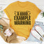 If You Cannot Be A Good Example, Be A Good Warning T-Shirt