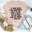 If You Ever Find Yourself Mad At Me Tee