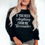 If You Need Anything From Me Sweatshirt