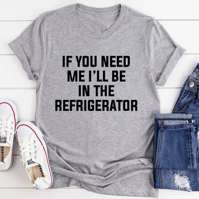 If You Need Me I'll Be In The Refrigerator Tee - Korvel