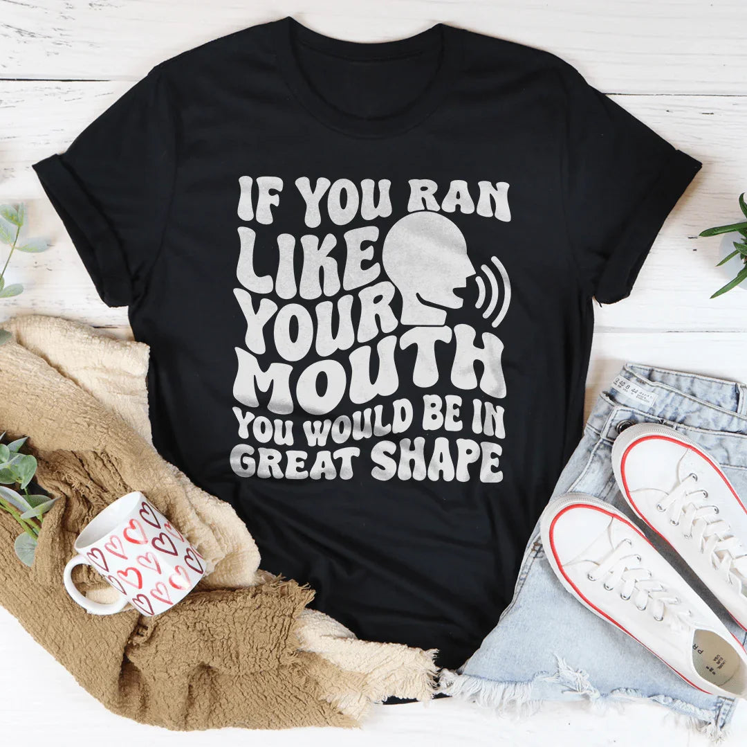 If You Ran Like Your Mouth T-Shirt