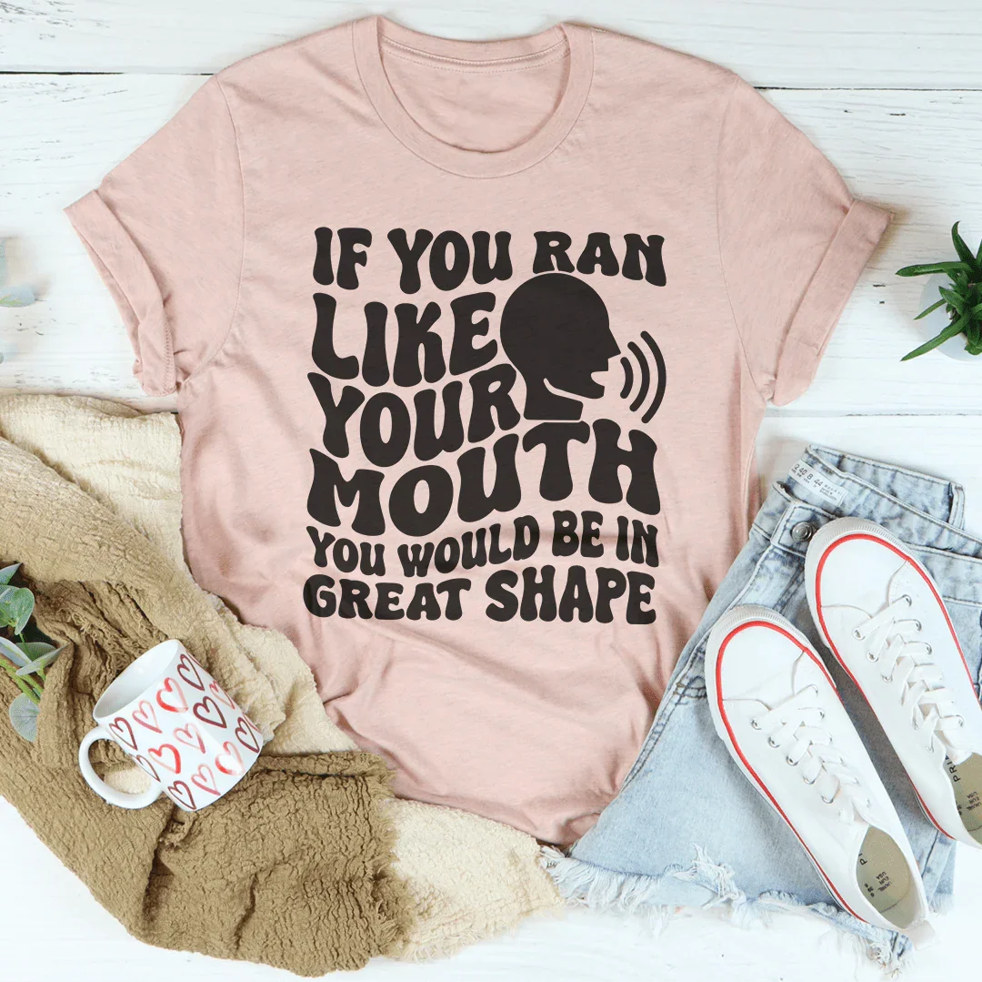 If You Ran Like Your Mouth T-Shirt