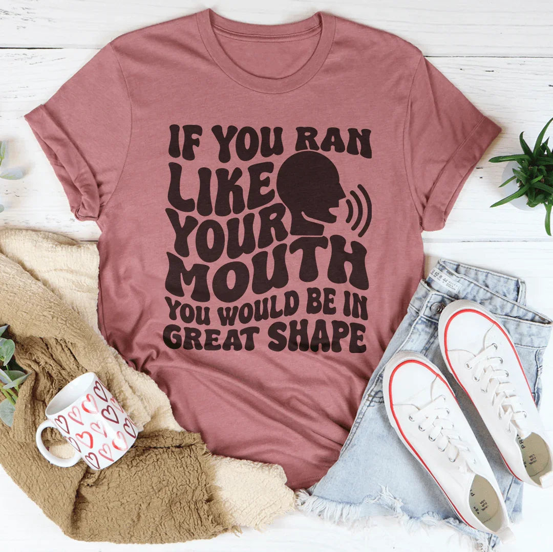 If You Ran Like Your Mouth T-Shirt