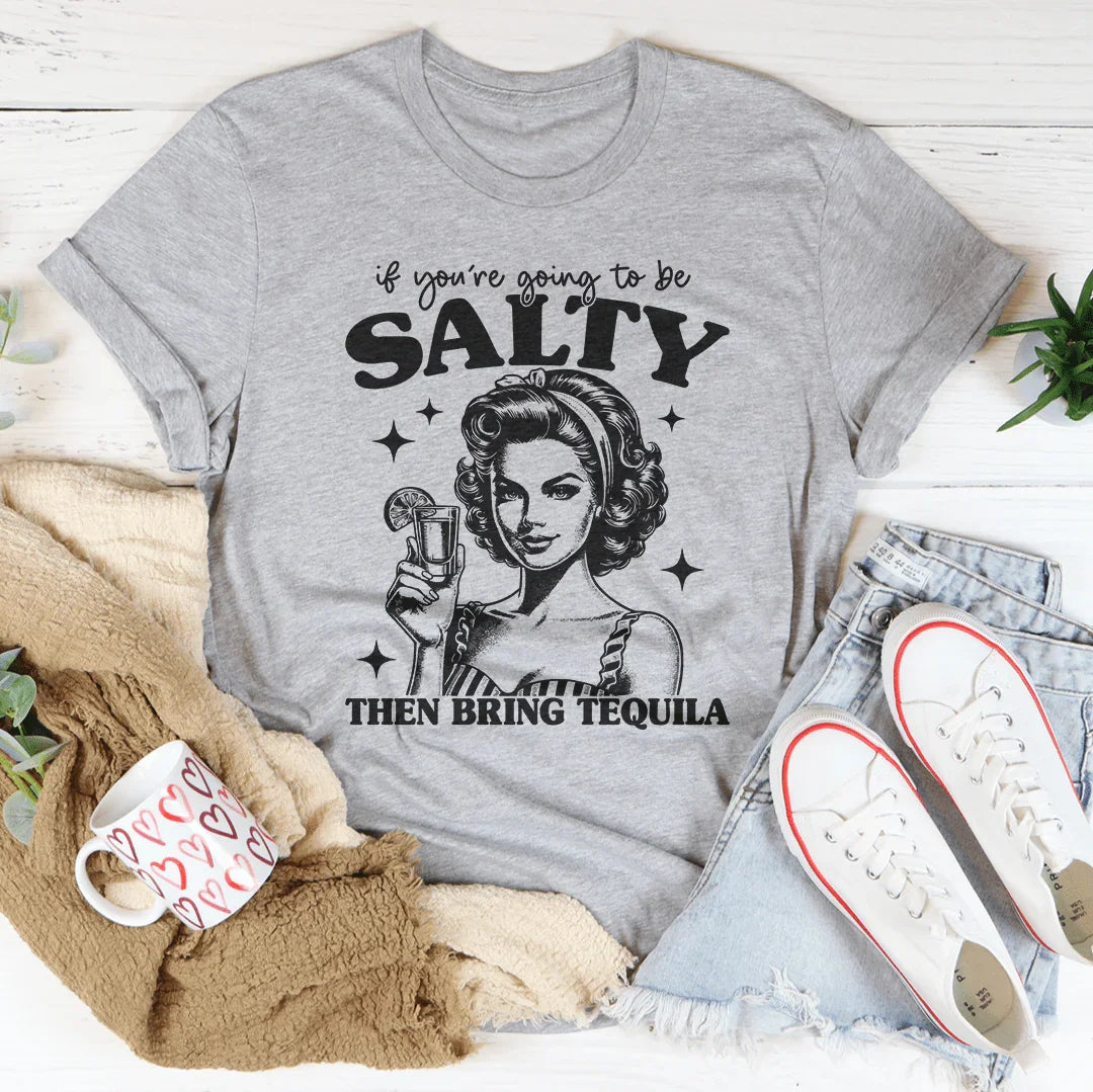 Si vas a estar salado, trae tequila T-Shirt