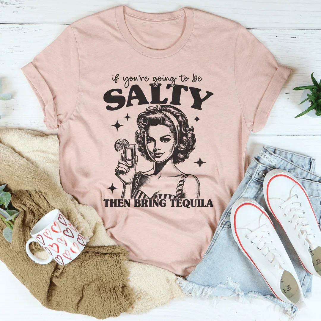 Si vas a estar salado, trae tequila T-Shirt