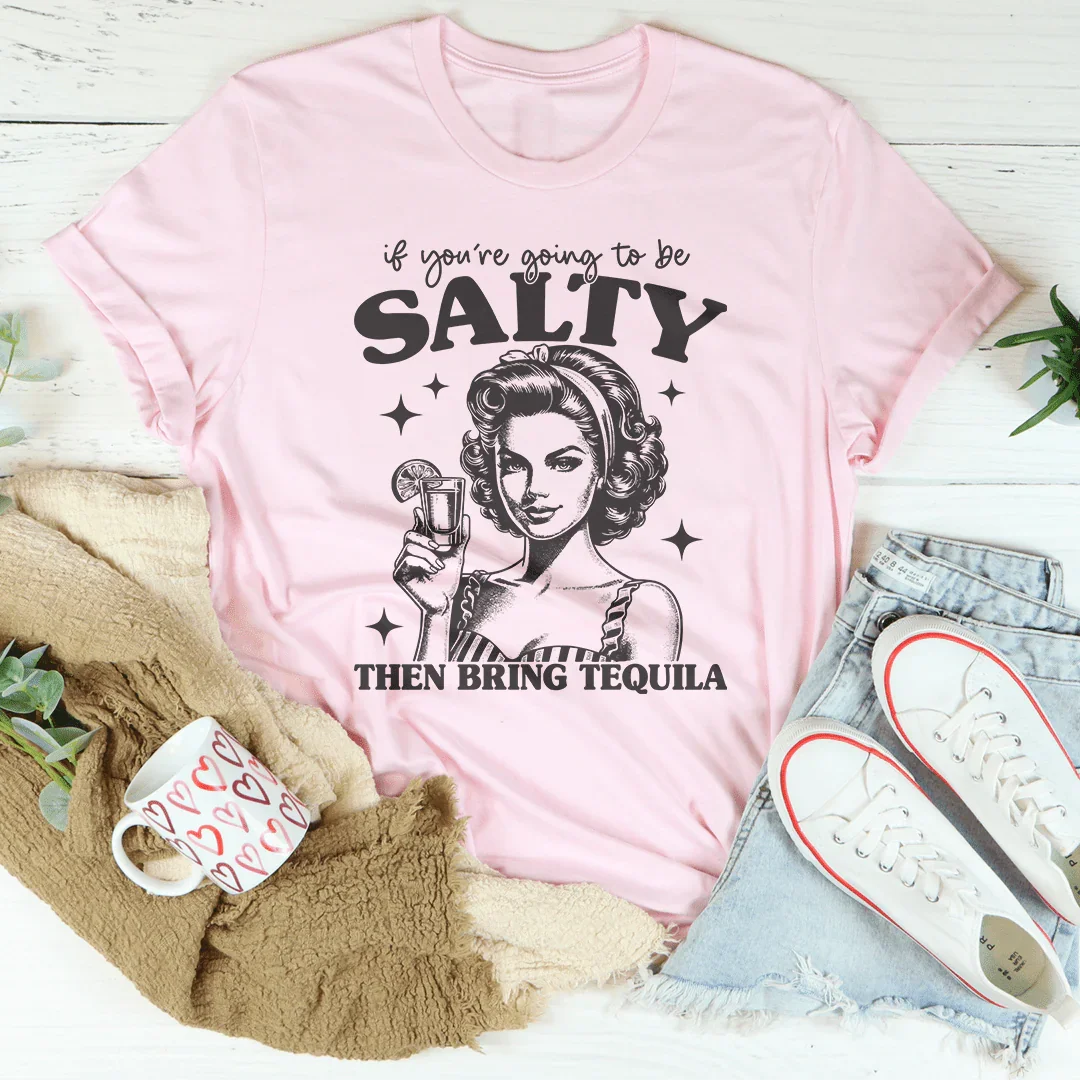 Si vas a estar salado, trae tequila T-Shirt