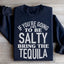 If You're Gonna Be Salty, Bring The Tequila Sweatshirt