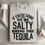 If You're Gonna Be Salty, Bring The Tequila Sweatshirt