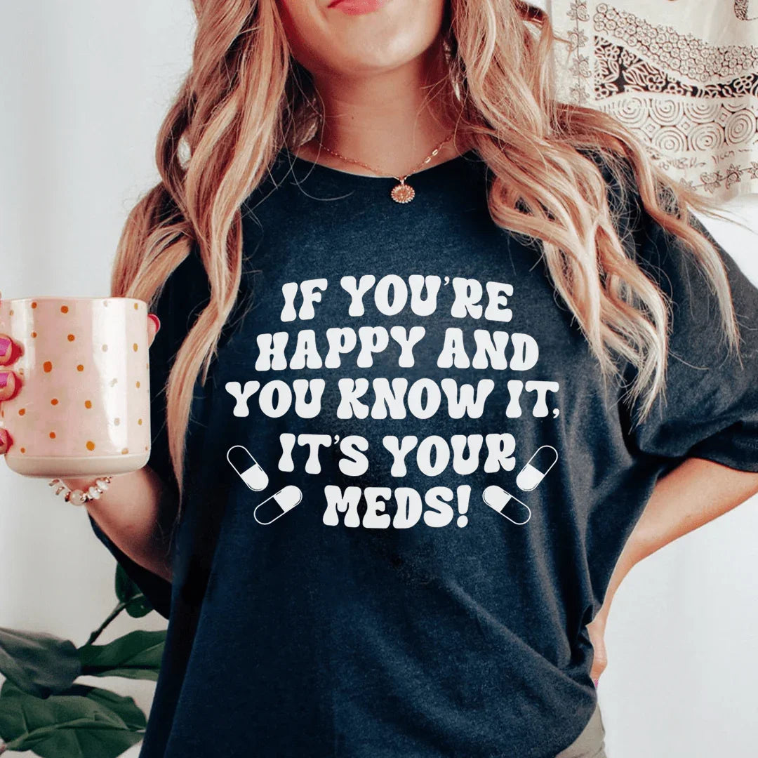 Si eres feliz y lo sabes, es tu camiseta de medicamentos