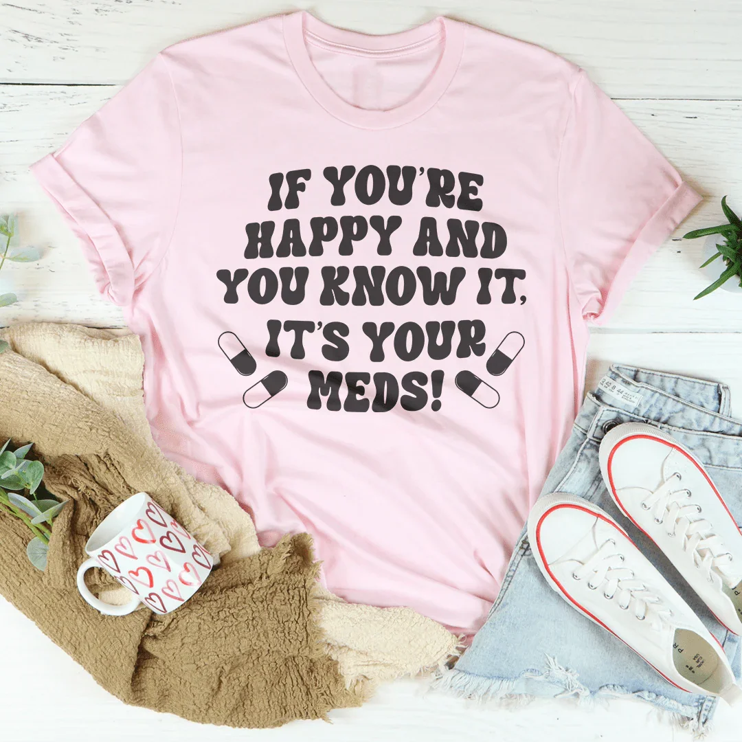 Si eres feliz y lo sabes, es tu camiseta de medicamentos