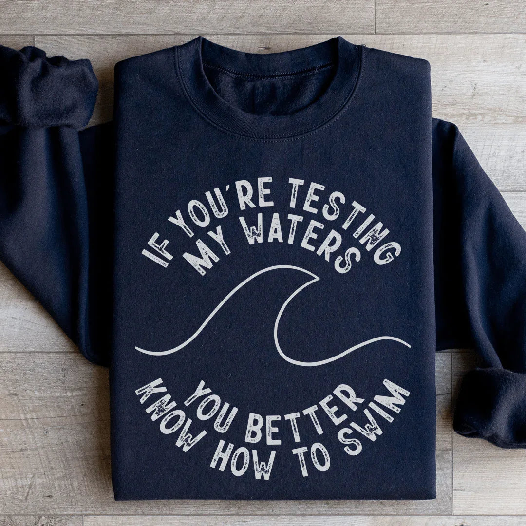 If You're Testing My Waters Sweatshirt