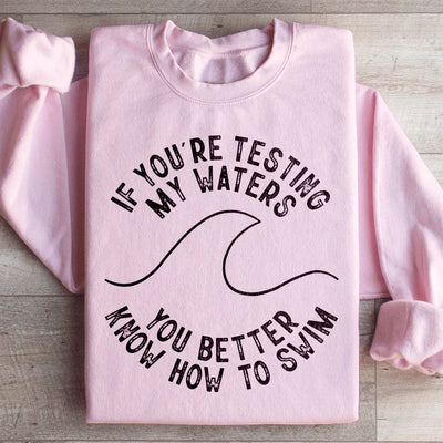 If You're Testing My Waters Sweatshirt