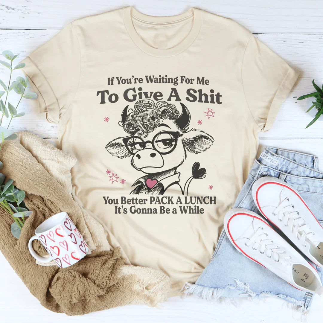 If You’re Waiting For Me To Give A Tee