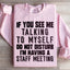 If You See Me Talking To Myself Sweatshirt