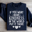 If You Want More Kindness In The World Sweatshirt