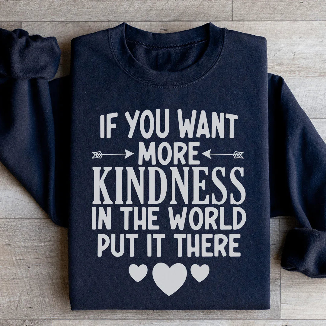 If You Want More Kindness In The World Sweatshirt