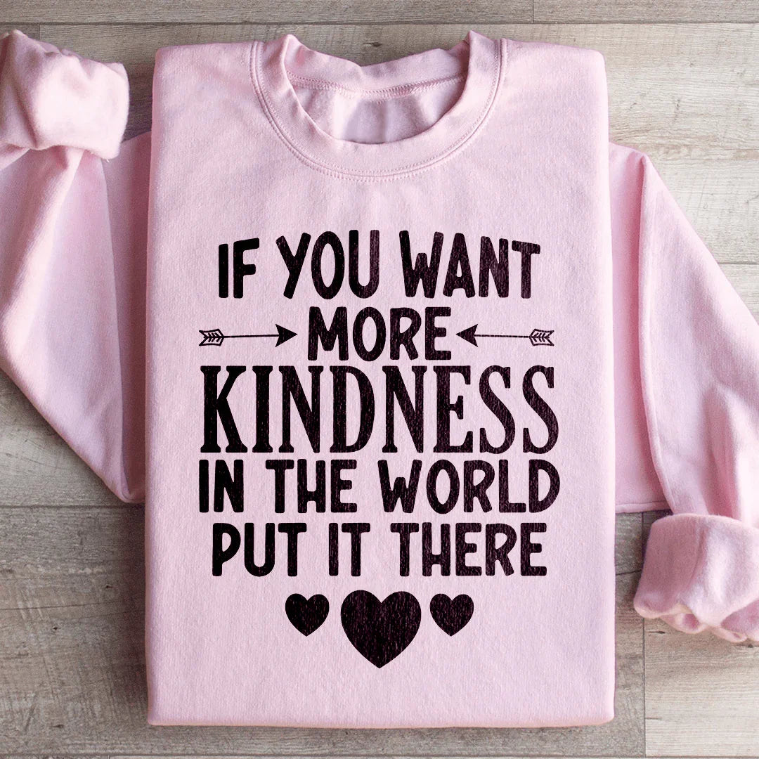 If You Want More Kindness In The World Sweatshirt