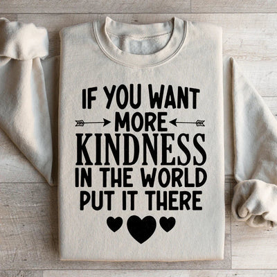 If You Want More Kindness In The World Sweatshirt