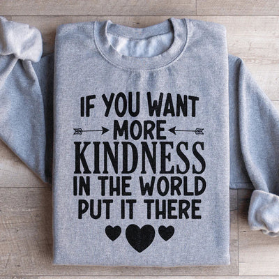 If You Want More Kindness In The World Sweatshirt