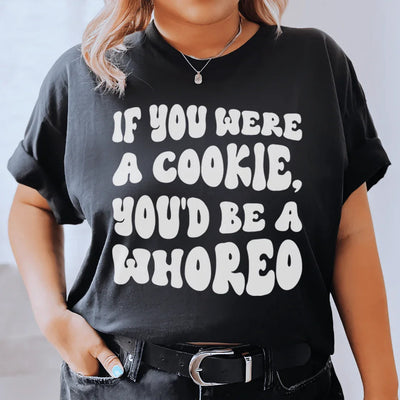 If You Were A Cookie, You'd Be A Whoreo Tee
