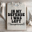 In My Defense I Was Left Unsupervised Sweatshirt