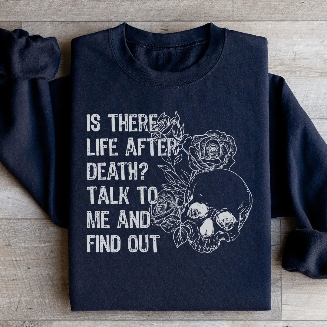Is There Life After Death? Talk To Me Sweatshirt