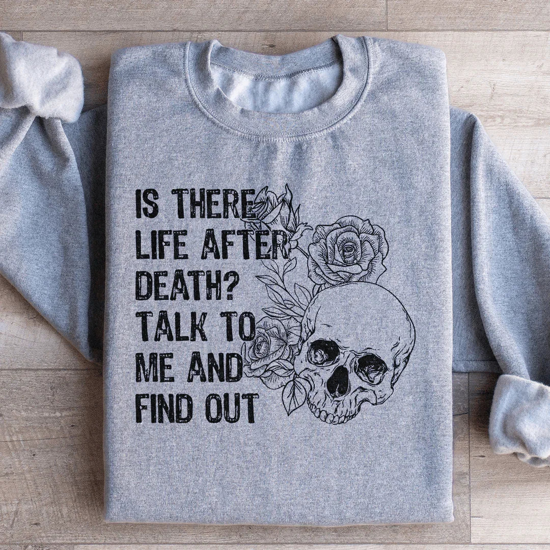 Is There Life After Death? Talk To Me Sweatshirt