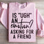 Is Ugh An Emotion? Asking For A Friend Sweatshirt