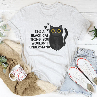It’s A Black Cat Thing You Wouldn't Understand Tee