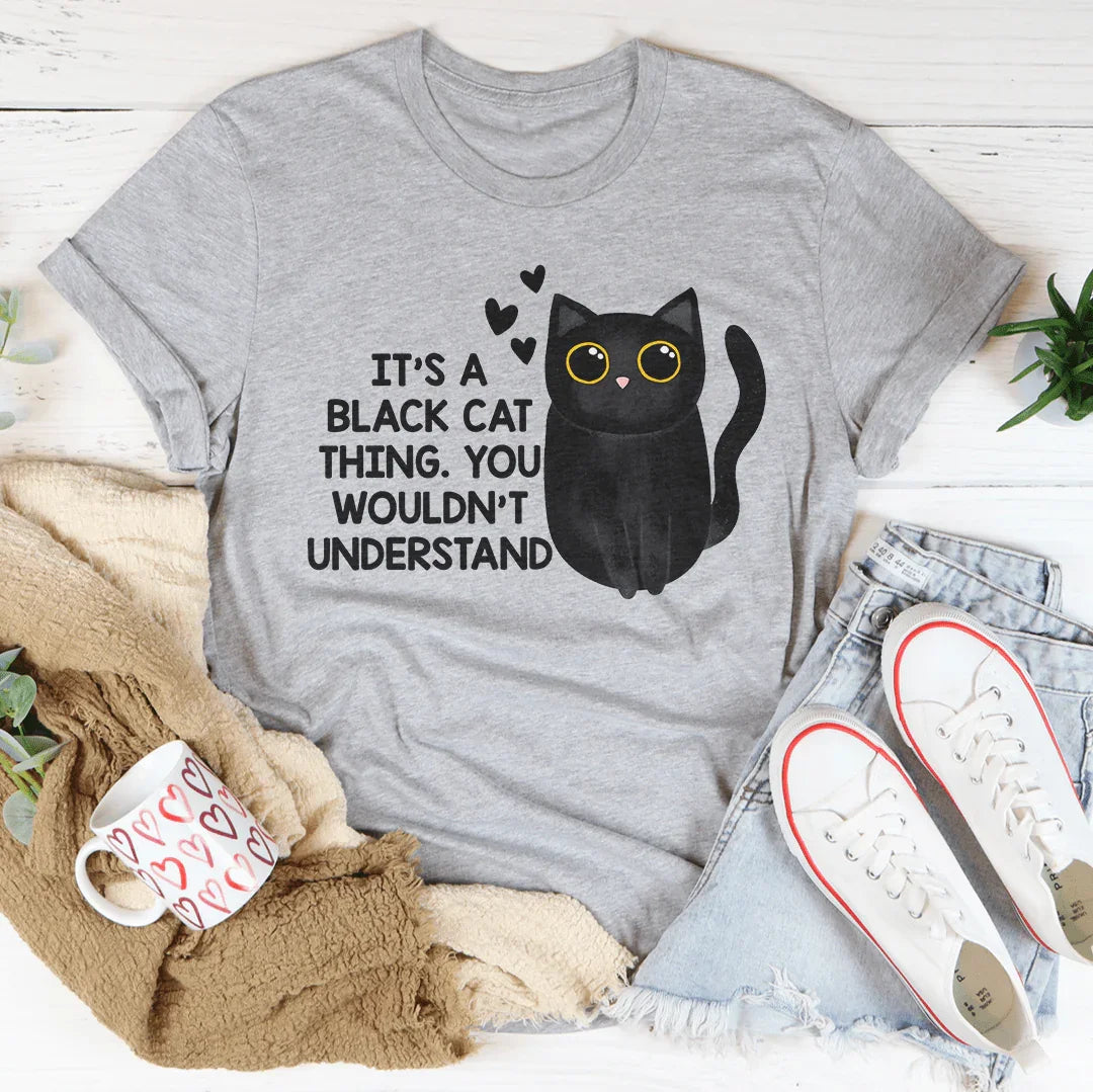 It’s A Black Cat Thing You Wouldn't Understand Tee