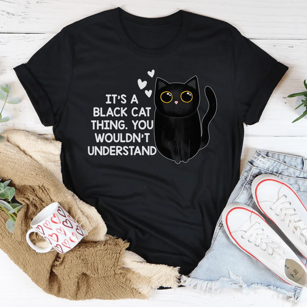 It’s A Black Cat Thing You Wouldn't Understand Tee