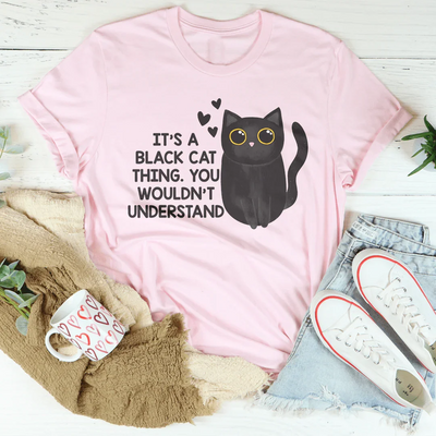 It’s A Black Cat Thing You Wouldn't Understand Tee