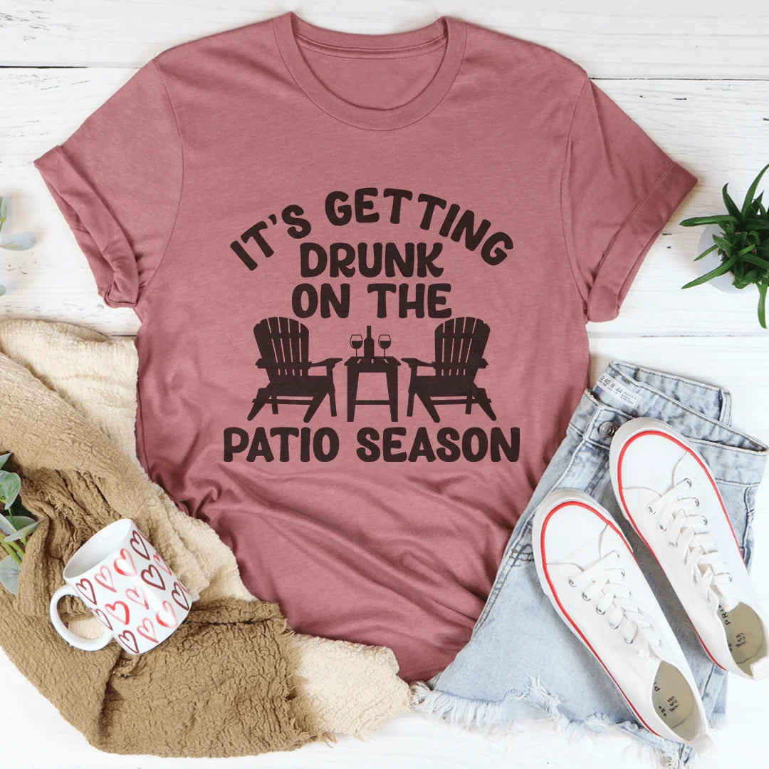 It's Getting Drunk On The Patio Season T-Shirt