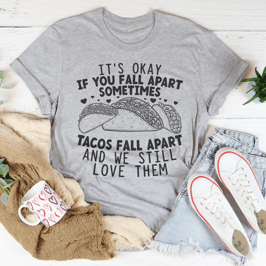 Está bien si te desmoronas A veces los tacos se desmoronan y aún así los amamos Tee