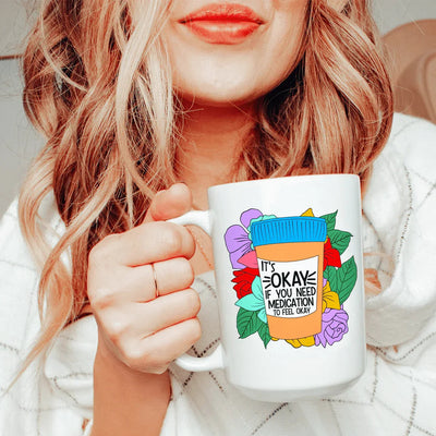 It's Okay If You Need Medication Ceramic Mug - 15 oz