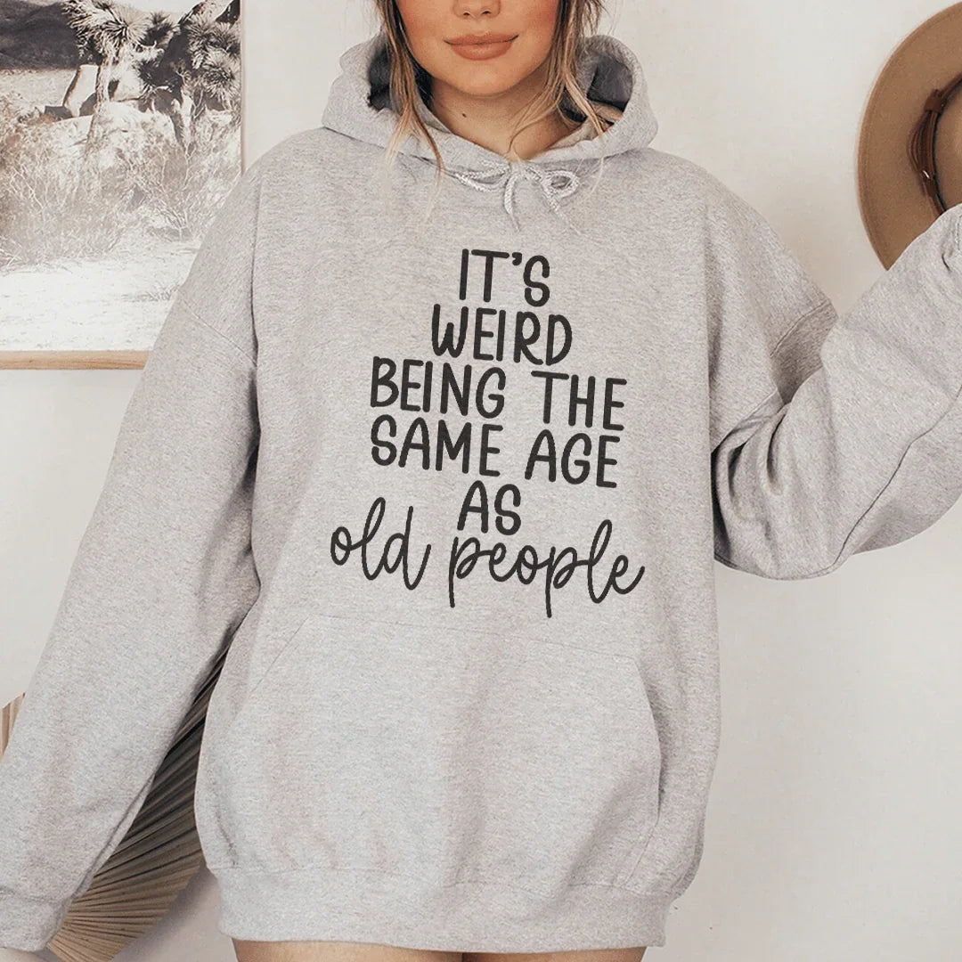 It's Weird Being The Same Age As Old People Hoodie - Korvel