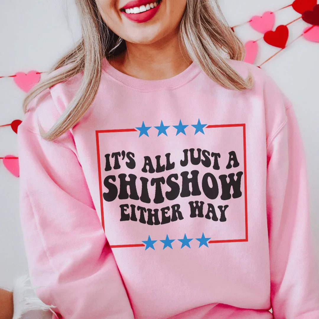 It's All Just A Shitshow Either Way Sweatshirt