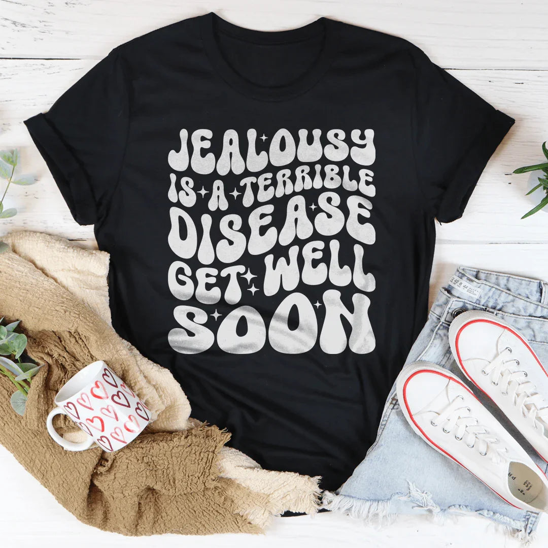 Get Well Soon Tee - Jealousy Is A Terrible Disease