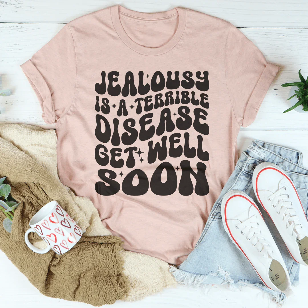Get Well Soon Tee - Jealousy Is A Terrible Disease